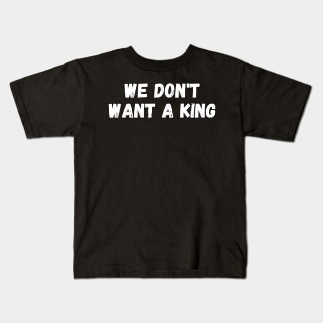 we don't want a king Kids T-Shirt by manandi1